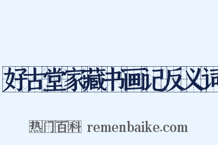 好古堂家藏书画记反义词是什么意思的图片
